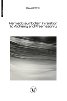 Hermetic symbolism in relation to Alchemy and Freemasonry 2487364440 Book Cover