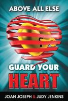 Above All Else, Guard Your Heart 1498416705 Book Cover