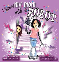 I turned my mom into a robot 1945304642 Book Cover