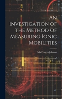 An Investigation of the Method of Measuring Ionic Mobilities 1022128906 Book Cover