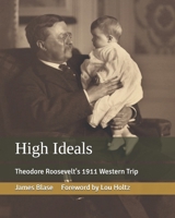High Ideals: Theodore Roosevelt's 1911 Western Trip B08M7J3QS5 Book Cover