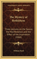 The Mystery of Bethlehem: Three Lectures on the Source, the Manifestation, and the Effect of the Incarnation 112090692X Book Cover