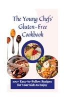 The Young Chefs' Gluten-Free Cookbook: 100+ Easy-to-Follow Recipes for Your Kids to Enjoy B0BZFNTYV7 Book Cover