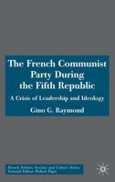The French Communist Party during the Fifth Republic: A Crisis of Leadership and Ideology 1403996121 Book Cover