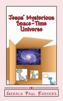 Jesus' Mysterious Space-Time Universe: Eternity and the Entanglement of Man: Eternity and the Entanglement of Man 1546361340 Book Cover