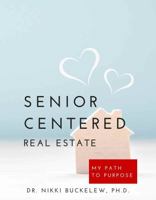 Senior-Centered Real Estate: My Path to Purpose 1737312905 Book Cover