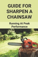 Guide For Sharpen A Chainsaw: Running At Peak Performance: Chainsaw Maintenance Tools B0991J771P Book Cover