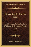 Pioneering in the Far East: And Journeys to California in 1849 and to the White Sea in 1878 (Classic Reprint) 1016251033 Book Cover