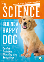 The Science Behind a Happy Dog: Canine Training, Thinking and Behaviour 191045575X Book Cover