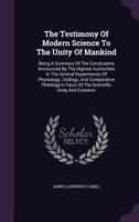 The Testimony of Modern Science to the Unity of Mankind: Being a Summary of the Conclusions Announced by the Highest Authorities in the Several Departments of Physiology, Zoology, and Comparative Phil 1342192796 Book Cover