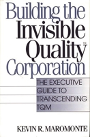 Building the Invisible Quality(tm) Corporation: The Executive Guide to Transcending TQM 1567200087 Book Cover