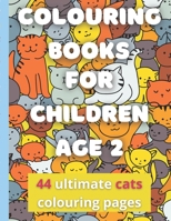 Colouring Books For Children Age 2: 44 Ultimate Cats Colouring Pages For Little Ones (Toddlers, Kids, Children), Boys And Girls Ages 12 months 1 2 3 ... For Relaxation B08YQM3Q3T Book Cover