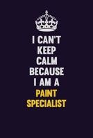 I can't Keep Calm Because I Am A Paint Specialist: Motivational and inspirational career blank lined gift notebook with matte finish 1698889798 Book Cover