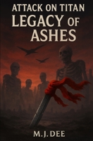 ATTACK ON TITAN: LEGACY OF ASHES: The world was saved, but the war is just beginning B0FVS5ST8Y Book Cover
