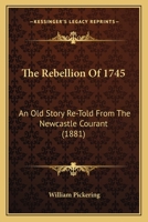 The Rebellion Of 1745: An Old Story Re-Told From The Newcastle Courant 1164574744 Book Cover