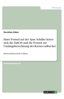 Einer Formel auf der Spur. Schüler leiten sich die Zahl Pi und die Formel zur Umfangsberechnung des Kreises selbst her: Mathematikunterricht 8. Klasse (German Edition) 3346067564 Book Cover