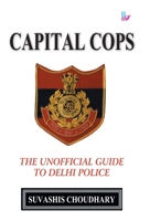 Capital Copes: The Unofficial Guide to the Delhi Police 9391504019 Book Cover