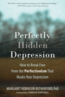 Perfectly Hidden Depression: How to Break Free from the Perfectionism that Masks Your Depression 1684033586 Book Cover