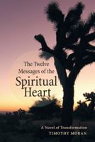 The Twelve Messages of the Spiritual Heart: A Novel of Transformation 1452577870 Book Cover