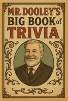 Mr. Dooley’s BIG Book of Trivia: A Trivia Book for Know-It-Alls, Has-Beens & the Historically Confused (Mr. Dooley’s BIG Books of Trivia) B0FLJXBPHR Book Cover