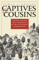 Captives and Cousins: Slavery, Kinship, and Community in the Southwest Borderlands 0807853828 Book Cover