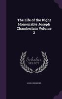 The Life of the Right Honourable Joseph Chamberlain Volume 2 1356057152 Book Cover