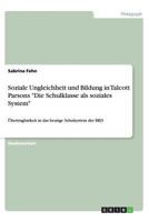 Soziale Ungleichheit und Bildung in Talcott Parsons "Die Schulklasse als soziales System": Übertragbarkeit in das heutige Schulsystem der BRD 3656387257 Book Cover