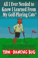 All I Ever Needed to Know I Learned from My Golf-Playing Cats: Tom the Dancing Bug 1561631833 Book Cover