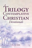 A Trilogy of Contemplative Christian Devotionals 1643493051 Book Cover