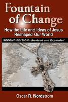 Fountain of Change (Second Edition): How the Life and Ideas of Jesus Reshaped Our World 099831093X Book Cover