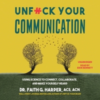Unf*ck Your Communication: Using Science to Connect, Collaborate, and Make Yourself Heard B0DW1HFTDS Book Cover