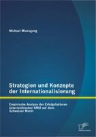 Strategien und Konzepte der Internationalisierung: Empirische Analyse der Erfolgsfaktoren österreichischer KMU auf dem Schweizer Markt 3842898304 Book Cover