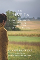 The Five Ls: A Practical Guide for Helping Loved Ones Heal After Trauma 0990594378 Book Cover
