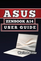 ASUS ZENBOOK A14 USER GUIDE: Master Setup, Optimization & Troubleshooting B0H7MP2QJJ Book Cover