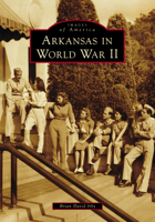 Arkansas in World War II (Images of America) 1467162892 Book Cover