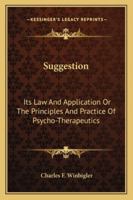 Suggestion its Law and Application or The Principle and Practice of Psycho-Therapeutics 1017939993 Book Cover