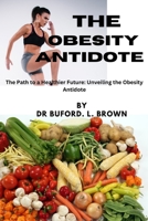 THE OBESITY ANTIDOTE: The Path to a Healthier Future: Unveiling the Obesity Antidote B0CK3Q8N84 Book Cover