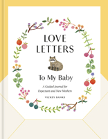 Love Letters to My Baby, Revised and Updated Edition: A Guided Journal for Expectant and New Mothers 0593579488 Book Cover