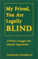 My Friend, You Are Legally Blind A Writer's Struggle with Macular Degeneration 1880284480 Book Cover