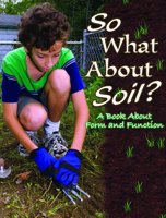 So What About Soil?: A Book About Form and Function 1600447015 Book Cover