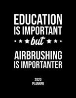 Education Is Important But Airbrushing Is Importanter 2020 Planner: Airbrushing Fan 2020 Calendar, Funny Design, 2020 Planner for Airbrushing Lover, Christmas Gift for Airbrushing Lover 1676844821 Book Cover