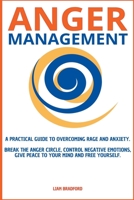 Anger Management. A Practical Guide to Overcoming Rage and Anxiety. Break the Anger Circle, Control Negative Emotions, Give Peace to Your Mind and Free Yourself B0BGVPFKCB Book Cover