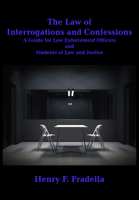 The Law of Interrogations and Confessions: A Guide for Law Enforcement Officers and Students of Law and Justice 1680533436 Book Cover