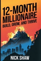 12 Month Millionaire: Build, Grow and Thrive B0D6KHDD52 Book Cover
