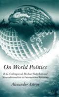 On World Politics: R.G. Collingwood,  Michael Oakeshott and Neotraditionalism in International Relations 140394654X Book Cover