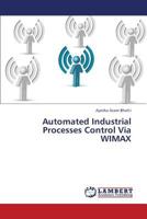 Automated Industrial Processes Control Via WIMAX 3659291242 Book Cover