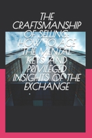 THE CRAFTSMANSHIP OF SELLING: HOW TO ACE THE MENTAL KEYS AND PRIVILEGED INSIGHTS OF THE EXCHANGE B0BFVF34QZ Book Cover