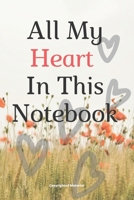 All My Heart In This Notebook: Lined Notebook / Journal Gift For Women/Men/Boss/Coworkers/Colleagues/Students/Friends, 120 Pages, 6x9, Soft Cover 167996254X Book Cover