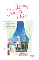 Living Forever Chic: Frenchwomen's Timeless Secrets for Everyday Elegance, Gracious Entertaining, and Enduring Allure 0789347083 Book Cover