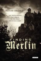 Finding Merlin: The Truth Behind the Legend 1590200985 Book Cover